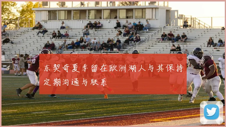 东契奇夏季留在欧洲湖人与其保持定期沟通与联系